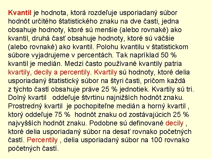 Kvantil je hodnota, ktorá rozdeľuje usporiadaný súbor hodnôt určitého štatistického znaku na dve časti,