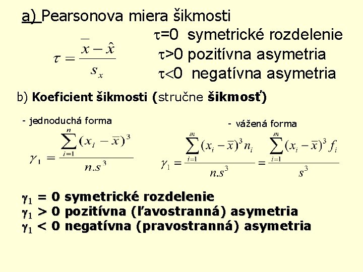 a) Pearsonova miera šikmosti =0 symetrické rozdelenie >0 pozitívna asymetria 0 negatívna asymetria b)