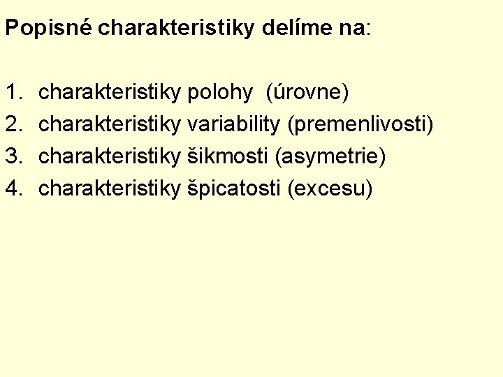 Popisné charakteristiky delíme na: 1. 2. 3. 4. charakteristiky polohy (úrovne) charakteristiky variability (premenlivosti)