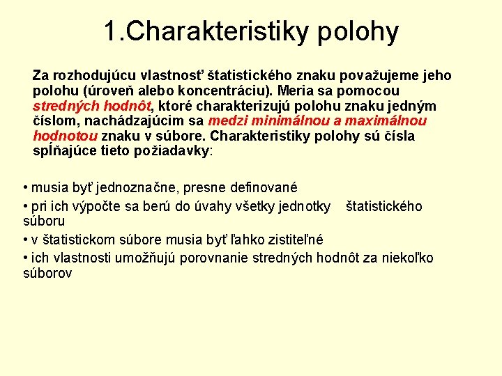 1. Charakteristiky polohy Za rozhodujúcu vlastnosť štatistického znaku považujeme jeho polohu (úroveň alebo koncentráciu).