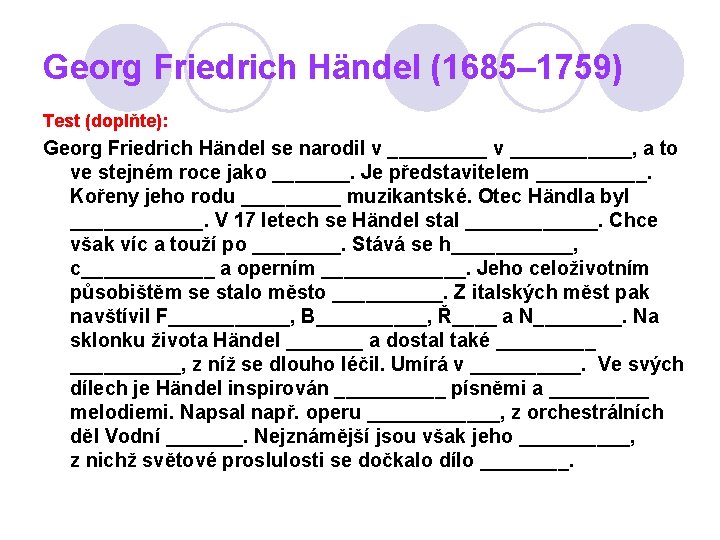 Georg Friedrich Händel (1685– 1759) Test (doplňte): Georg Friedrich Händel se narodil v ___________,