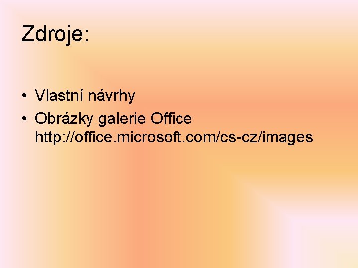 Zdroje: • Vlastní návrhy • Obrázky galerie Office http: //office. microsoft. com/cs-cz/images 