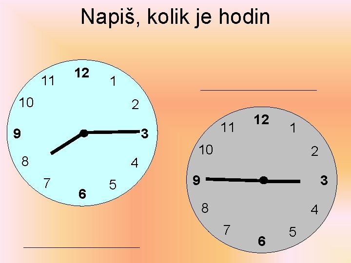 Napiš, kolik je hodin 11 12 1 10 2 9 11 3 8 4