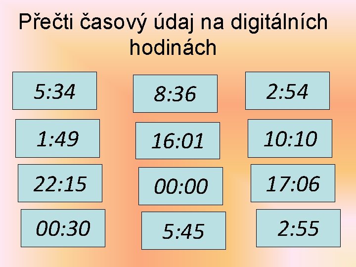 Přečti časový údaj na digitálních hodinách 5: 34 8: 36 2: 54 1: 49