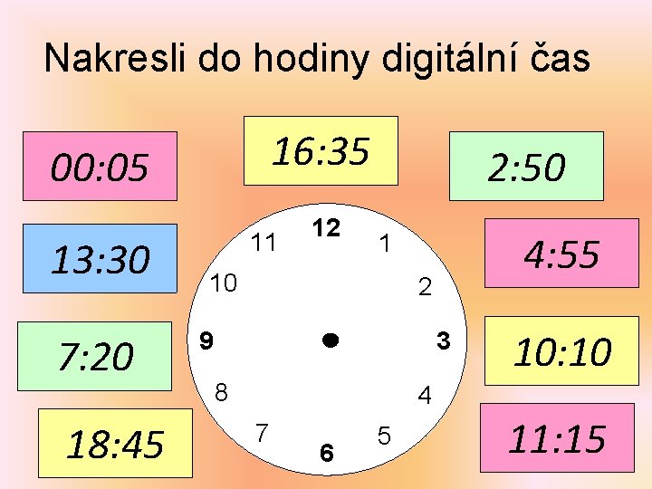 Nakresli do hodiny digitální čas 16: 35 00: 05 13: 30 7: 20 18: