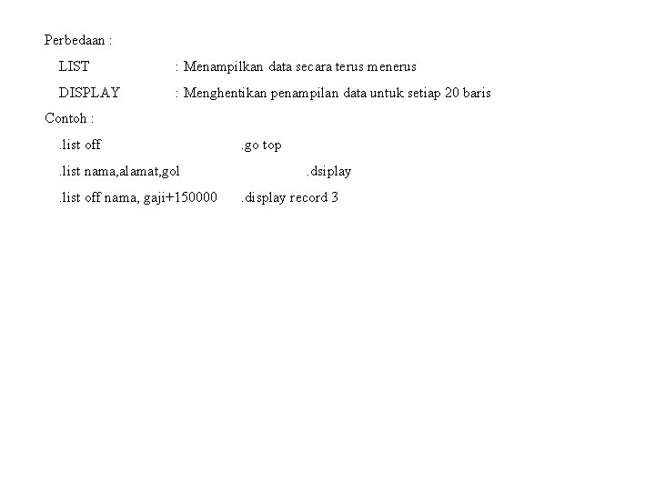 Perbedaan : LIST : Menampilkan data secara terus menerus DISPLAY : Menghentikan penampilan data