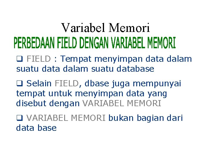 Variabel Memori q FIELD : Tempat menyimpan data dalam suatu database q Selain FIELD,