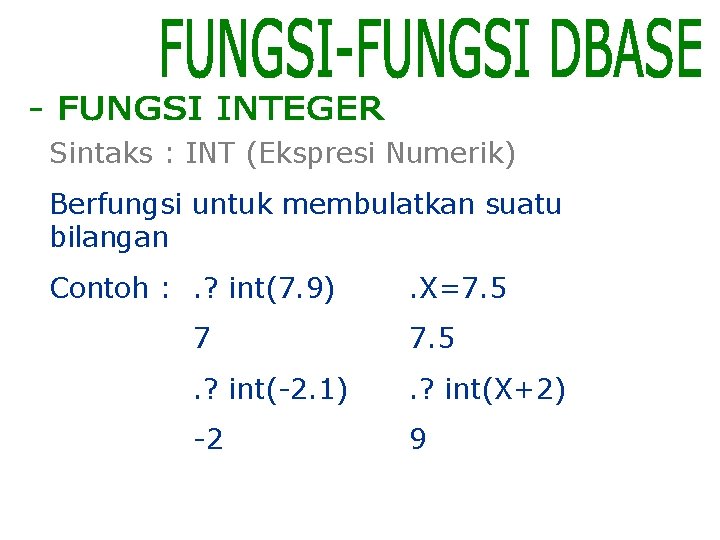 Sintaks : INT (Ekspresi Numerik) Berfungsi untuk membulatkan suatu bilangan Contoh : . ?