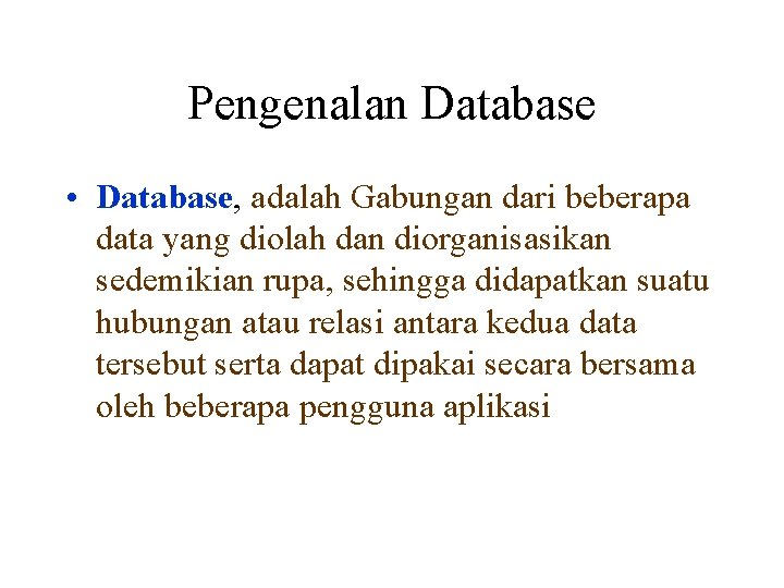 Pengenalan Database • Database, adalah Gabungan dari beberapa data yang diolah dan diorganisasikan sedemikian