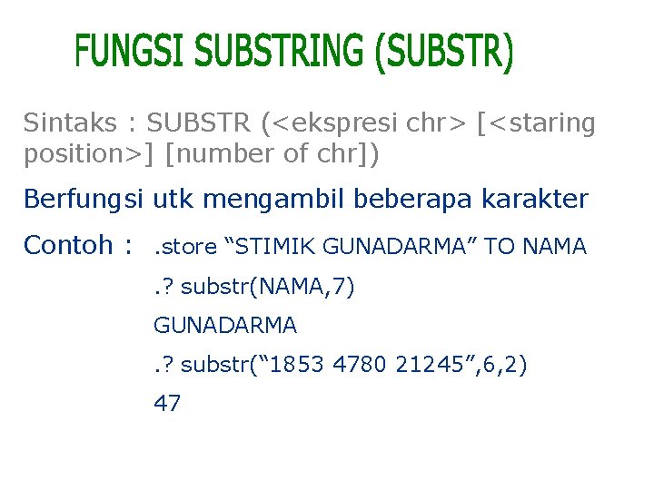 Sintaks : SUBSTR (<ekspresi chr> [<staring position>] [number of chr]) Berfungsi utk mengambil beberapa