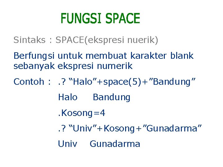 Sintaks : SPACE(ekspresi nuerik) Berfungsi untuk membuat karakter blank sebanyak ekspresi numerik Contoh :