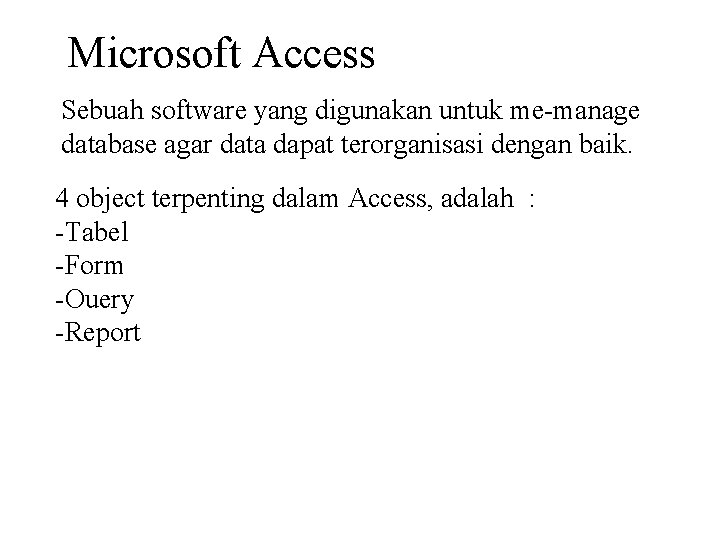 Microsoft Access Sebuah software yang digunakan untuk me-manage database agar data dapat terorganisasi dengan