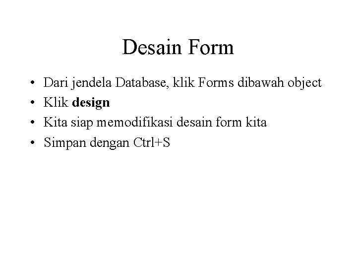 Desain Form • • Dari jendela Database, klik Forms dibawah object Klik design Kita