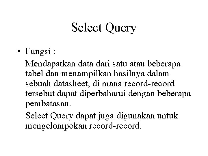Select Query • Fungsi : Mendapatkan data dari satu atau beberapa tabel dan menampilkan