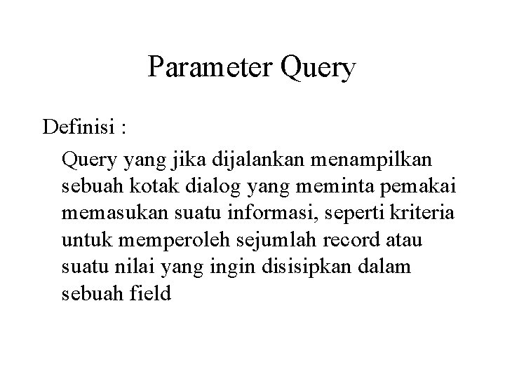 Parameter Query Definisi : Query yang jika dijalankan menampilkan sebuah kotak dialog yang meminta
