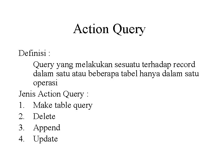 Action Query Definisi : Query yang melakukan sesuatu terhadap record dalam satu atau beberapa