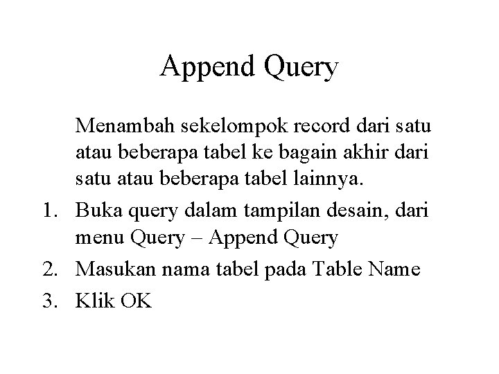 Append Query Menambah sekelompok record dari satu atau beberapa tabel ke bagain akhir dari