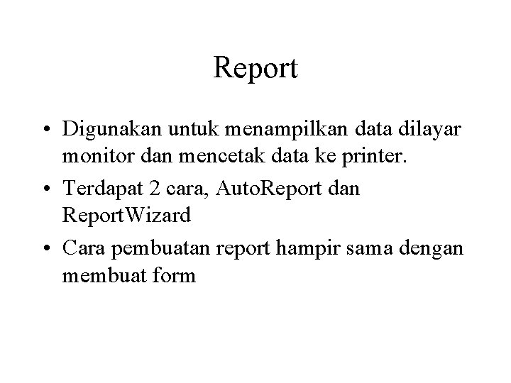 Report • Digunakan untuk menampilkan data dilayar monitor dan mencetak data ke printer. •