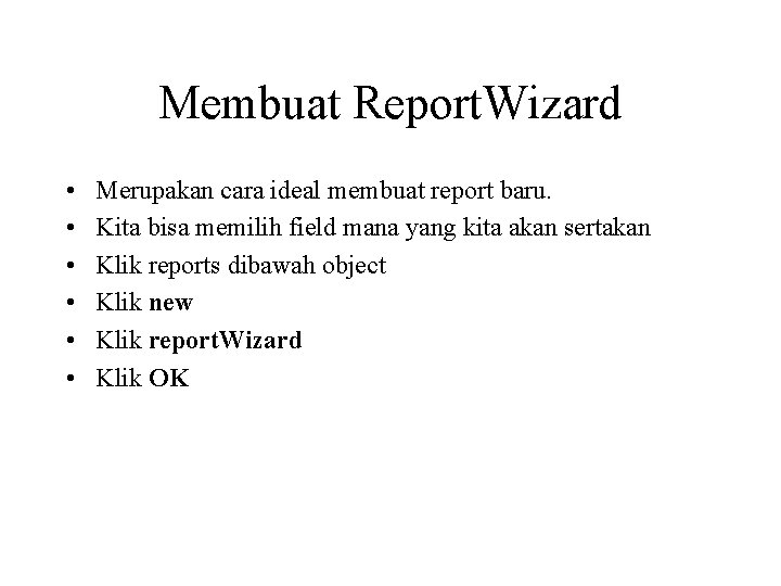 Membuat Report. Wizard • • • Merupakan cara ideal membuat report baru. Kita bisa