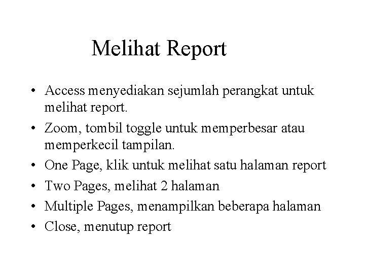 Melihat Report • Access menyediakan sejumlah perangkat untuk melihat report. • Zoom, tombil toggle
