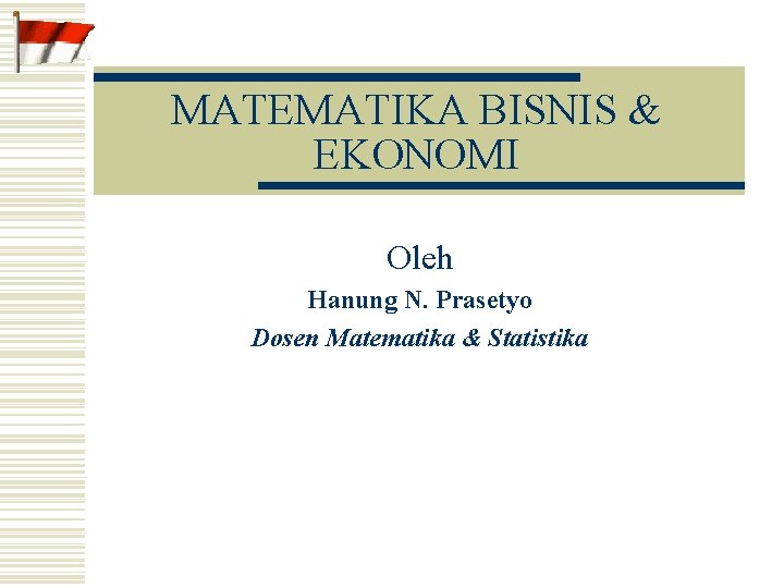 MATEMATIKA BISNIS & EKONOMI Oleh Hanung N. Prasetyo Dosen Matematika & Statistika 