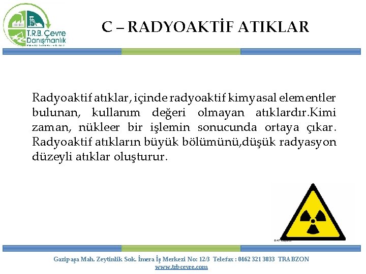 C – RADYOAKTİF ATIKLAR Radyoaktif atıklar, içinde radyoaktif kimyasal elementler bulunan, kullanım değeri olmayan