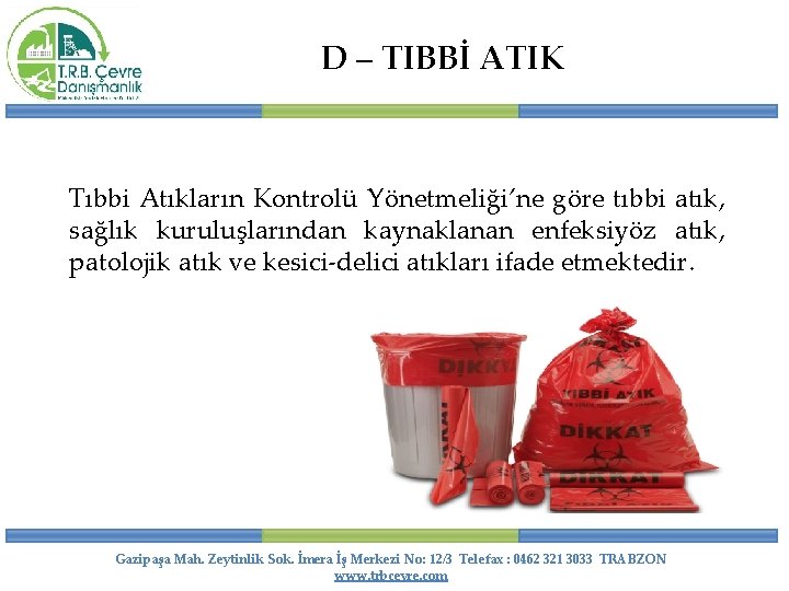 D – TIBBİ ATIK Tıbbi Atıkların Kontrolü Yönetmeliği’ne göre tıbbi atık, sağlık kuruluşlarından kaynaklanan