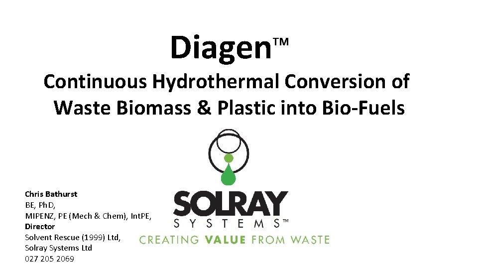 Diagen TM Continuous Hydrothermal Conversion of Waste Biomass & Plastic into Bio-Fuels Chris Bathurst