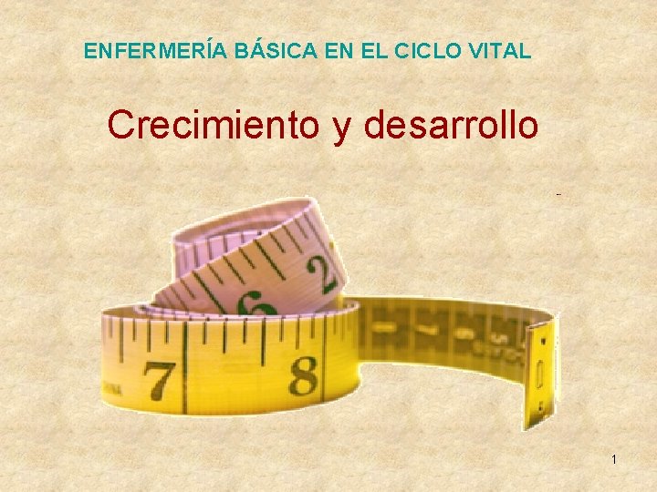 ENFERMERÍA BÁSICA EN EL CICLO VITAL Crecimiento y desarrollo 1 