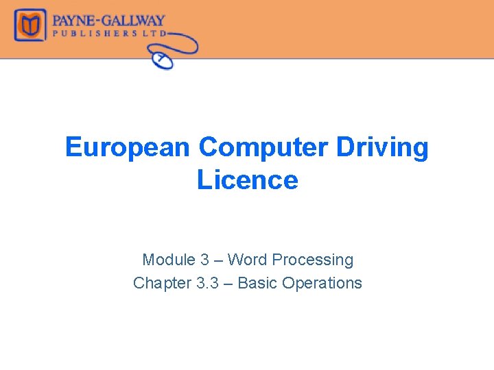 European Computer Driving Licence Module 3 – Word Processing Chapter 3. 3 – Basic