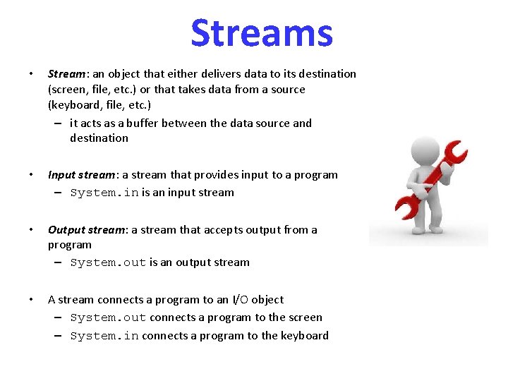 Streams • Stream: an object that either delivers data to its destination (screen, file,