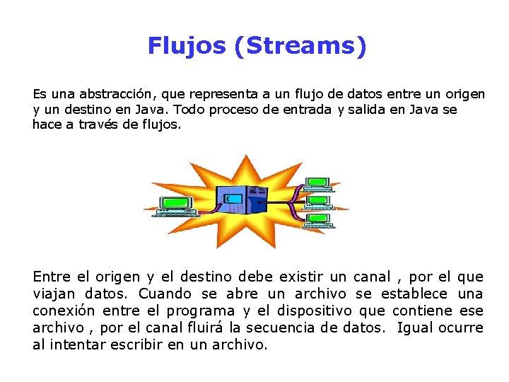 Flujos (Streams) Es una abstracción, que representa a un flujo de datos entre un
