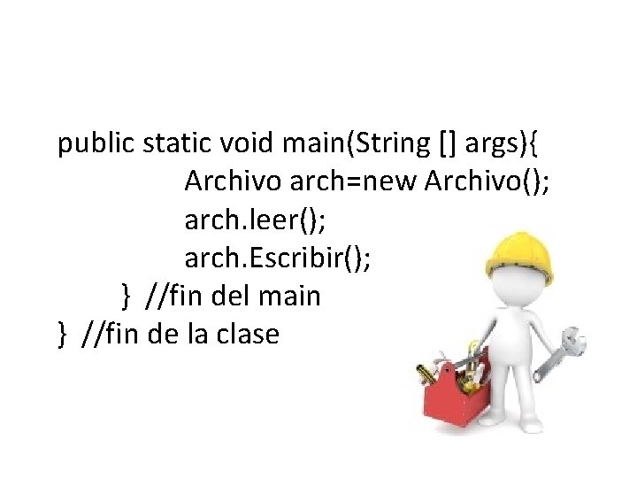 public static void main(String [] args){ Archivo arch=new Archivo(); arch. leer(); arch. Escribir(); }