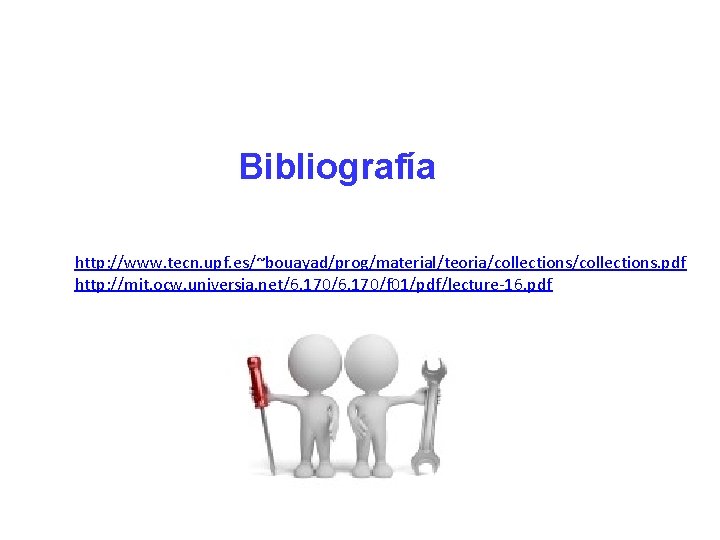 Bibliografía http: //www. tecn. upf. es/~bouayad/prog/material/teoria/collections. pdf http: //mit. ocw. universia. net/6. 170/f 01/pdf/lecture-16.