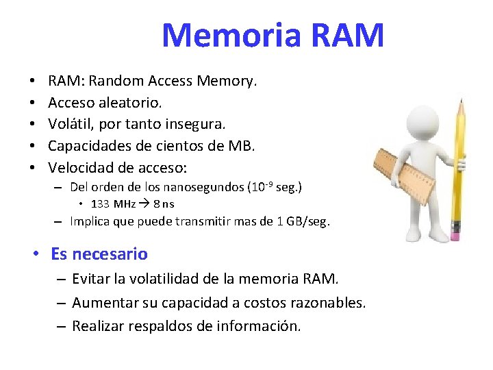 Memoria RAM • • • RAM: Random Access Memory. Acceso aleatorio. Volátil, por tanto