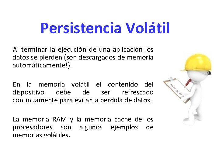 Persistencia Volátil Al terminar la ejecución de una aplicación los datos se pierden (son