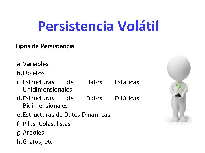 Persistencia Volátil Tipos de Persistencia a. Variables b. Objetos c. Estructuras de Datos Estáticas