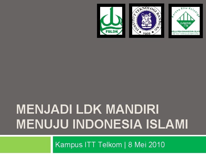 MENJADI LDK MANDIRI MENUJU INDONESIA ISLAMI Kampus ITT Telkom | 8 Mei 2010 