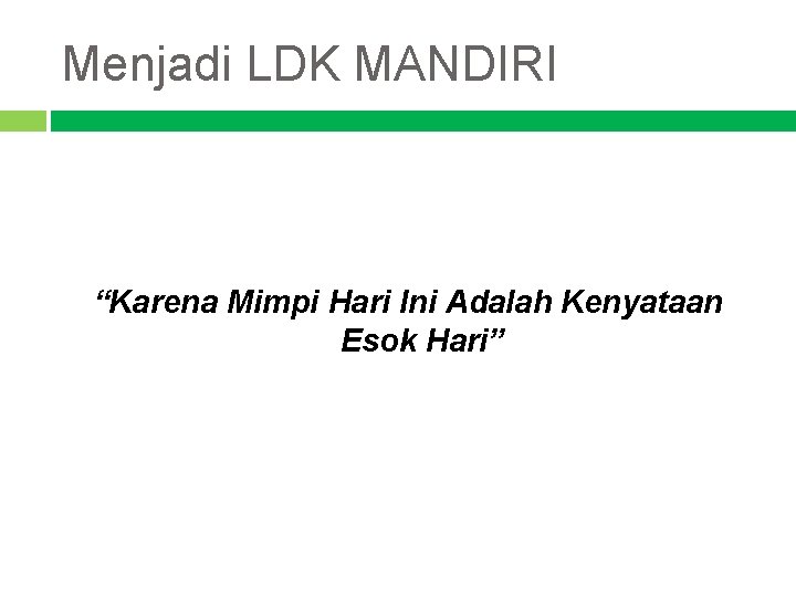 Menjadi LDK MANDIRI “Karena Mimpi Hari Ini Adalah Kenyataan Esok Hari” 