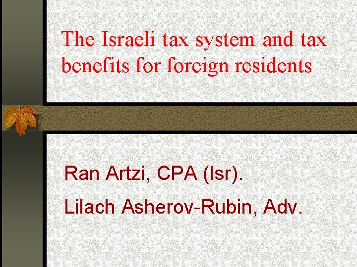 The Israeli tax system and tax benefits foreign residents Ran Artzi, CPA (Isr). Lilach