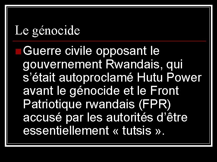 Le génocide n Guerre civile opposant le gouvernement Rwandais, qui s’était autoproclamé Hutu Power