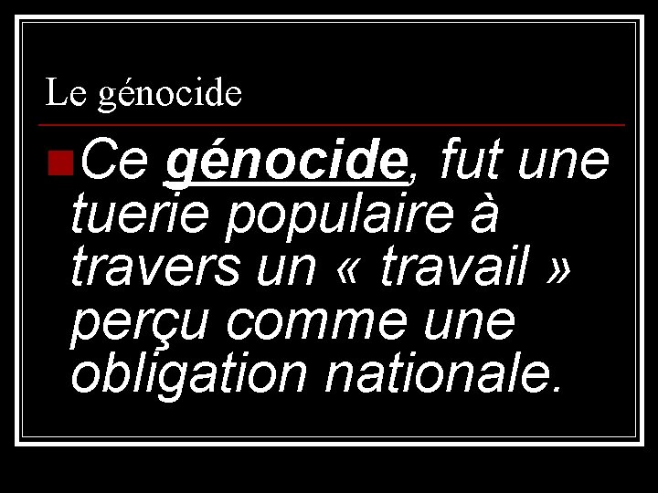 Le génocide n. Ce génocide, fut une tuerie populaire à travers un « travail