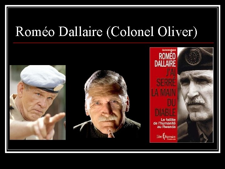 Roméo Dallaire (Colonel Oliver) 