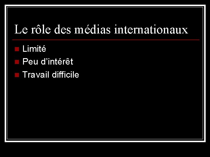 Le rôle des médias internationaux Limité n Peu d’intérêt n Travail difficile n 