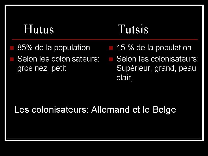 Hutus n n 85% de la population Selon les colonisateurs: gros nez, petit Tutsis Hutus n n 85% de la population Selon les colonisateurs: gros nez, petit Tutsis