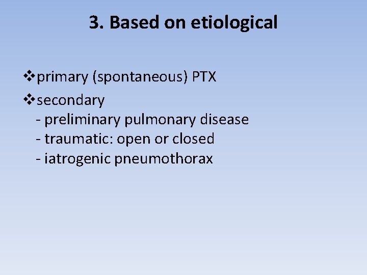 3. Based on etiological vprimary (spontaneous) PTX vsecondary - preliminary pulmonary disease - traumatic: