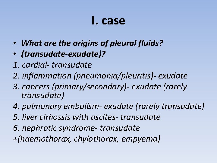 I. case • What are the origins of pleural fluids? • (transudate-exudate)? 1. cardial-