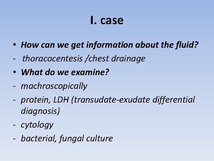 I. case How can we get information about the fluid? thoracocentesis /chest drainage What