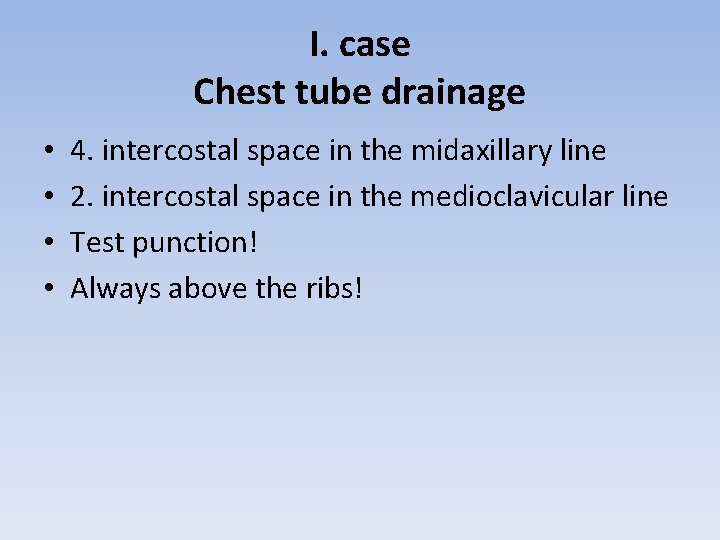 I. case Chest tube drainage • • 4. intercostal space in the midaxillary line