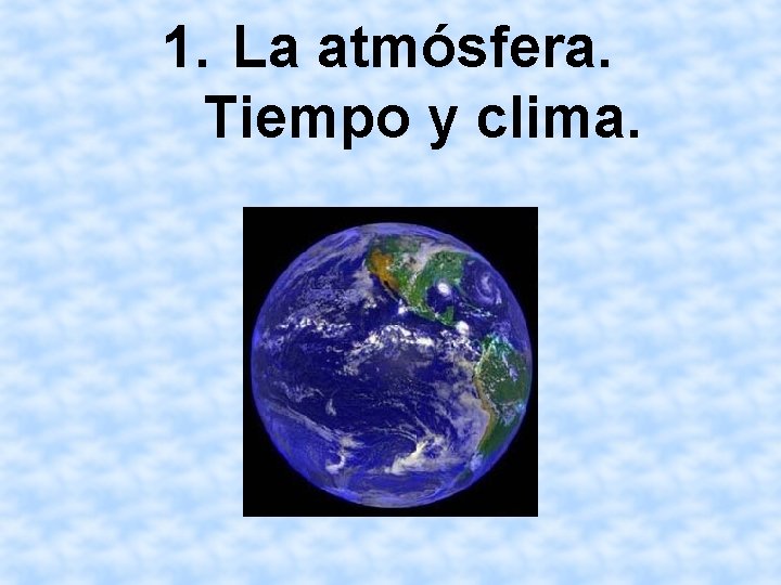 1. La atmósfera. Tiempo y clima. 